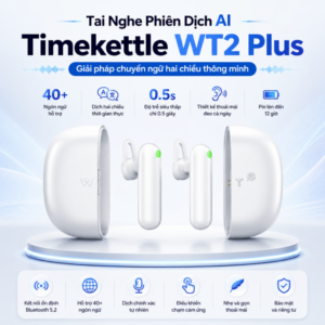 Tai Nghe Phiên Dịch Timekettle WT2 Plus – Giải Pháp Chuyển Ngữ Hai Chiều Thông Minh