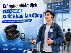 Ảnh minh họa người đi xuất khẩu lao động mang tai nghe phiên dịch giao tiếp tự tin tại sân bay và môi trường nước ngoài.