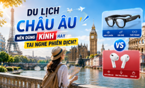 Du lịch Châu Âu nên dùng kính hay tai nghe phiên dịch?