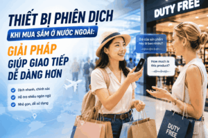 Thiết bị phiên dịch khi mua sắm ở nước ngoài: Giải pháp giúp giao tiếp dễ dàng hơn