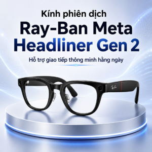 Kính phiên dịch Ray-Ban Meta Headliner Gen 2 – Hỗ trợ giao tiếp thông minh hằng ngày
