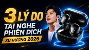 3 Lý Do Khiến Tai Nghe Phiên Dịch Trở Thành Xu Hướng Của Năm 2026