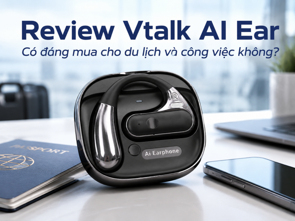 Đánh giá chi tiết tai nghe phiên dịch thông minh Vtalk AI Ear cho người đi du lịch