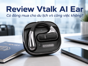 Đánh giá chi tiết tai nghe phiên dịch thông minh Vtalk AI Ear cho người đi du lịch